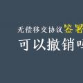 無償移交協議簽署后，可以撤銷嗎？| 電力資產無償移交問題探討